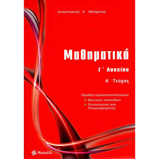 Μαθηματικά Γ΄ Λυκείου Θετικών Σπουδών τεύχος Α του Αναστάσιου Χ. Μπάρλα